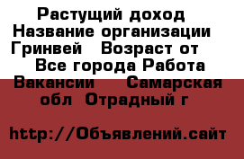 Растущий доход › Название организации ­ Гринвей › Возраст от ­ 18 - Все города Работа » Вакансии   . Самарская обл.,Отрадный г.